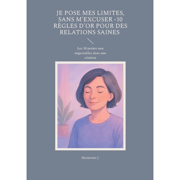 Je pose mes limites, sans m'excuser -10 règles d'or pour des relations saines: Les 10 points non négociables dans une re, (Paperback)