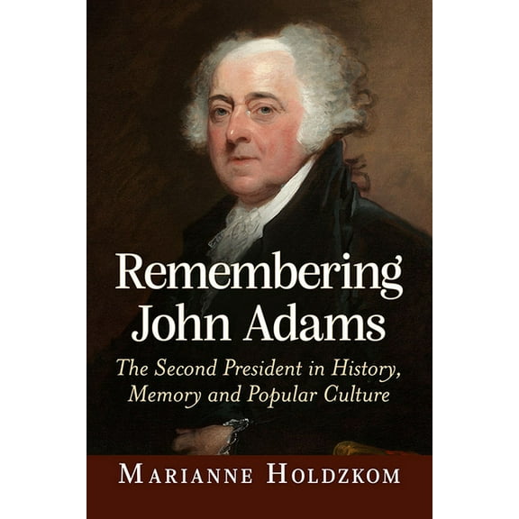 Remembering John Adams: The Second President in History, Memory and Popular Culture, (Paperback)