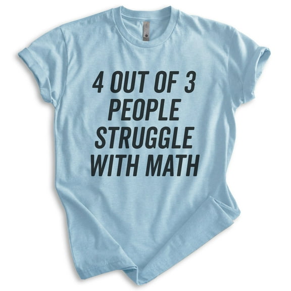 4 Out Of 3 People Struggle With Math Shirt, Unisex Women's Men's Shirt, Math Algebra Shirt, Engineering Tee, Heather Light Blue, Medium