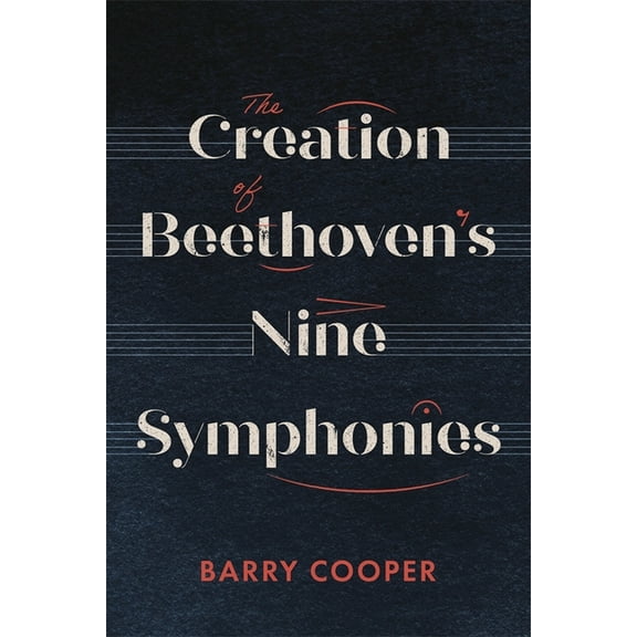 The Creation of Beethoven's Nine Symphonies, (Hardcover)