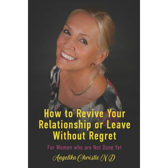 How to Revive Your Relationship or Leave without Regret: For women who are not done living yet, (Paperback)
