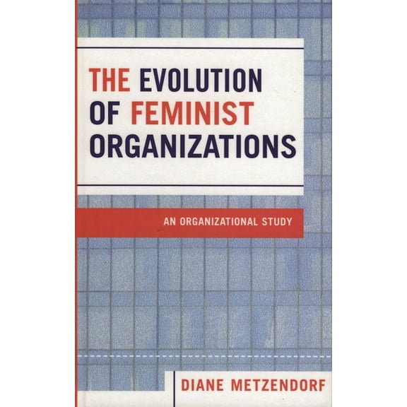 Evolution of Feminist Organizations: An Organizational Study, (Paperback)
