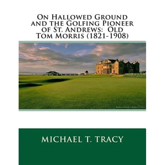 Pre-Owned On Hallowed Ground and the Golfing Pioneer of St. Andrews: Old Tom Morris (1821-1908)