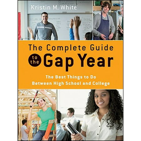 The Complete Guide to the Gap Year : The Best Things to Do Between High School and (Best Gap Year Organizations)