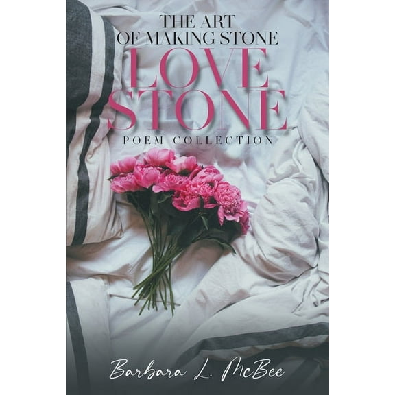 The Art of Making Stone Love Stone: Poem Collection, (Paperback)
