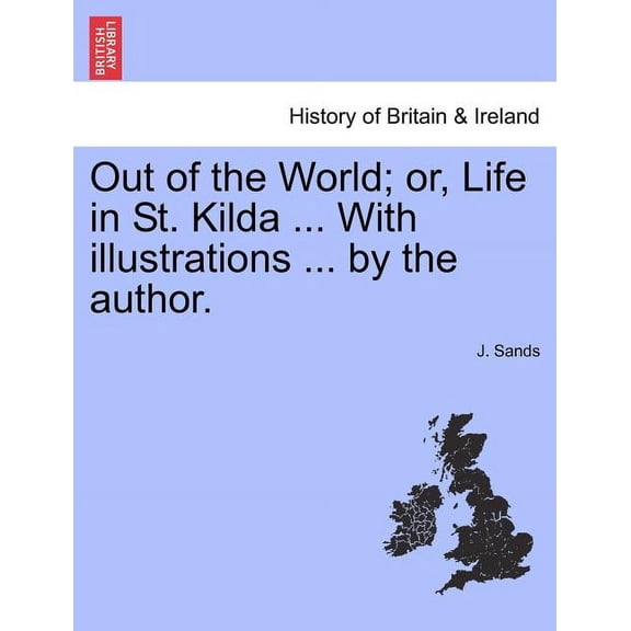 Out of the World; Or, Life in St. Kilda ... with Illustrations ... by the Author. Paperback