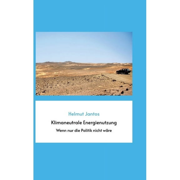 Klimaneutrale Energienutzung : Wenn nur die Politik nicht wäre (Hardcover)