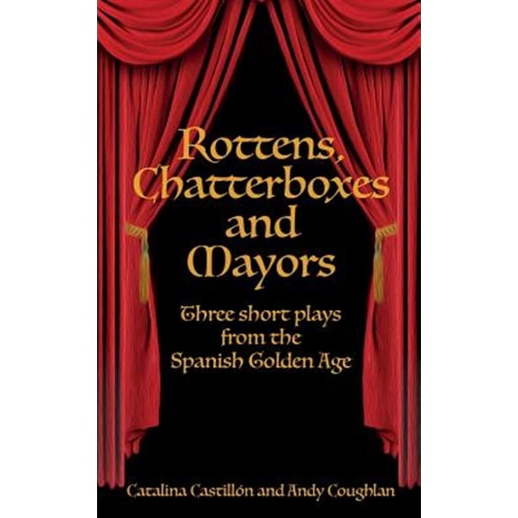 Pre-Owned Rottens, Chatterboxes & Mayors: Three Short Plays from the Spanish Golden Age