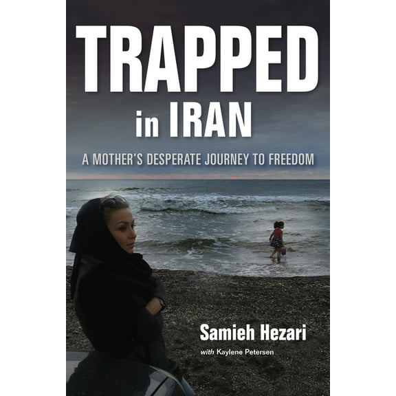 Trapped in Iran: A Mother's Desperate Journey to Freedom, (Paperback)