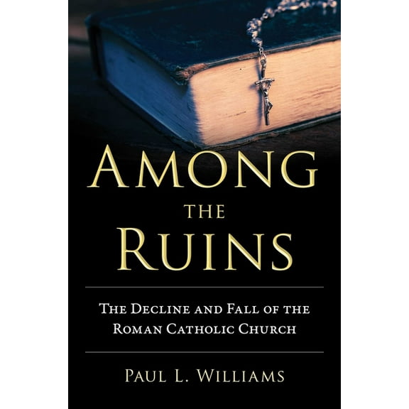 Among the Ruins: The Decline and Fall of the Roman Catholic Church, (Hardcover)