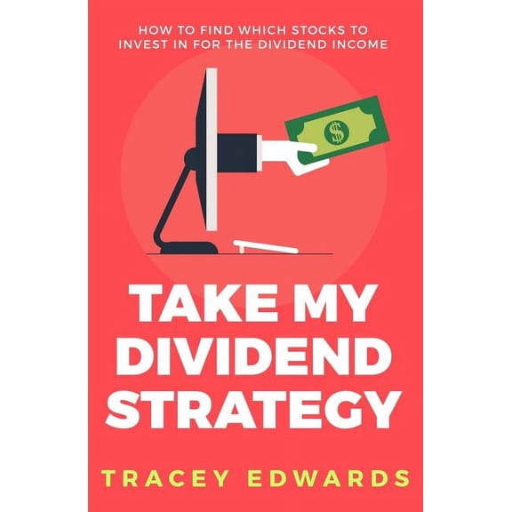 Take My Dividend Strategy: How To Find Which Stocks To Invest In For The Dividend Income, (Paperback)
