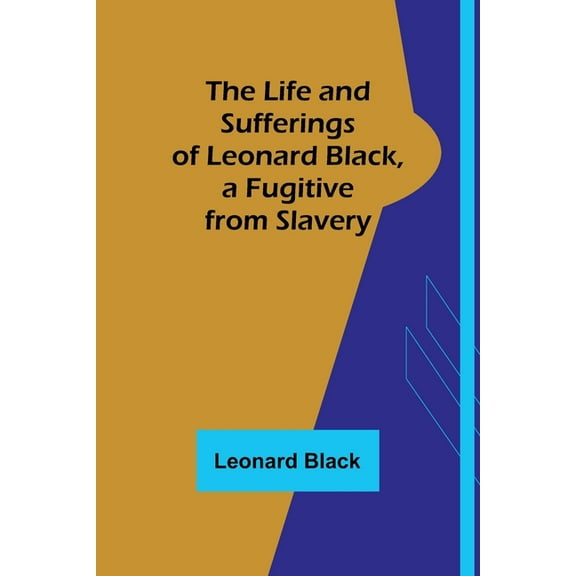The Life and Sufferings of Leonard Black, a Fugitive from Slavery, (Paperback)