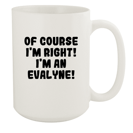 

Of Course I m Right! I m An Evalyne! - Ceramic 15oz White Mug White