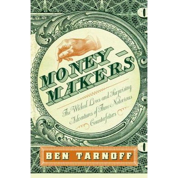 Pre-Owned Moneymakers: The Wicked Lives and Surprising Adventures of Three Notorious Counterfeiters (Hardcover) 1594202877 9781594202872