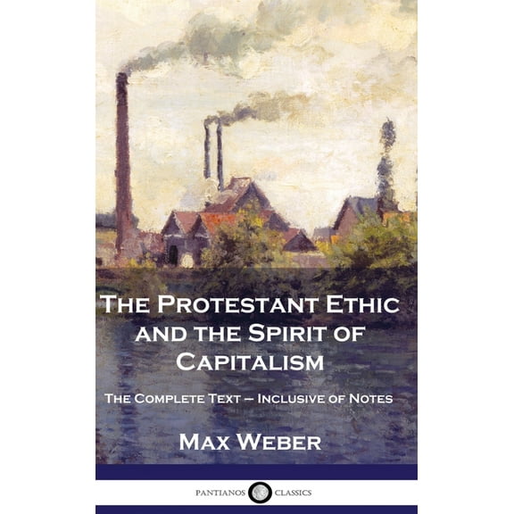The Protestant Ethic and the Spirit of Capitalism: The Complete Text - Inclusive of Notes, (Hardcover)