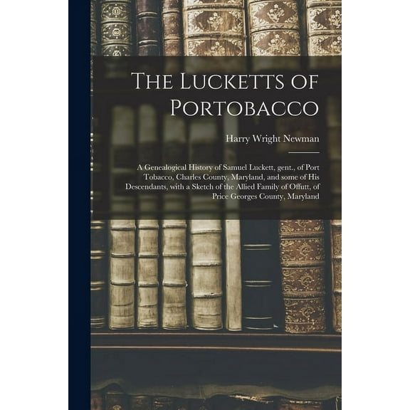 The Lucketts of Portobacco; a Genealogical History of Samuel Luckett, Gent., of Port Tobacco, Charles County, Maryland, , (Paperback)