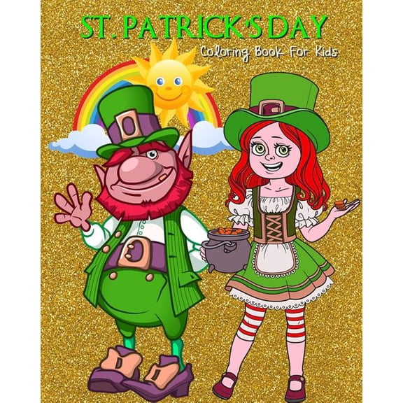 St. Patrick's Day Coloring Book For Kids: Saint Patrick's Day Coloring Book Filled with Leprechauns, Pots of Gold, Rainb, (Paperback)