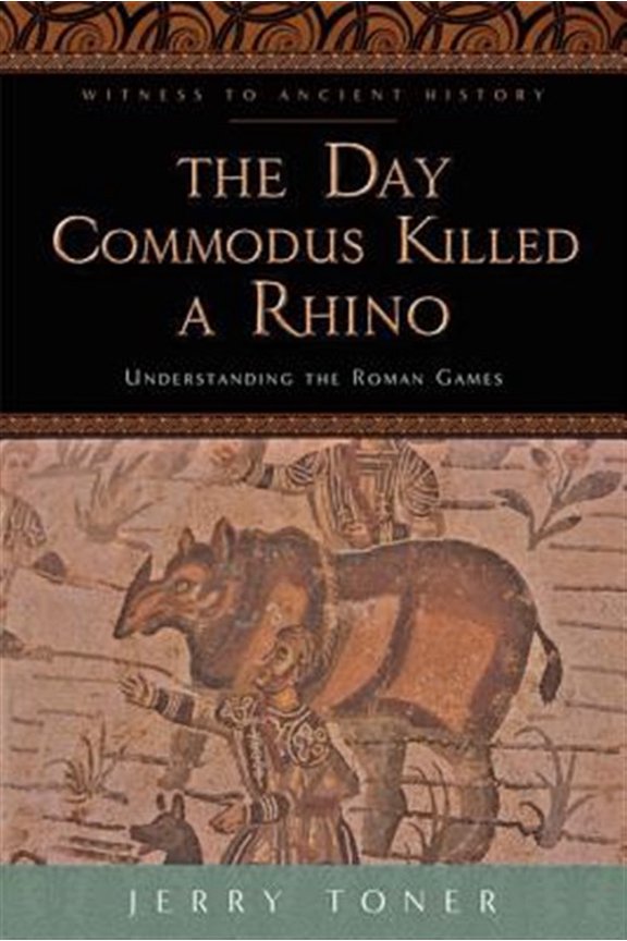 Pre-Owned The Day Commodus Killed a Rhino: Understanding the Roman Games (Paperback) 1421415860 9781421415864