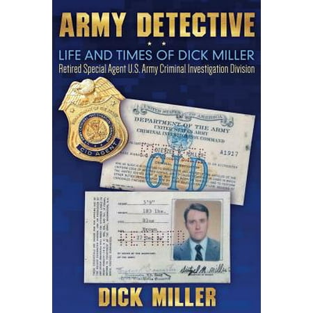 Army Detective : Life and Times of Dick Miller: Retired Special Agent US Army Criminal Investigation Division (Best Places To Retire Outside Us)