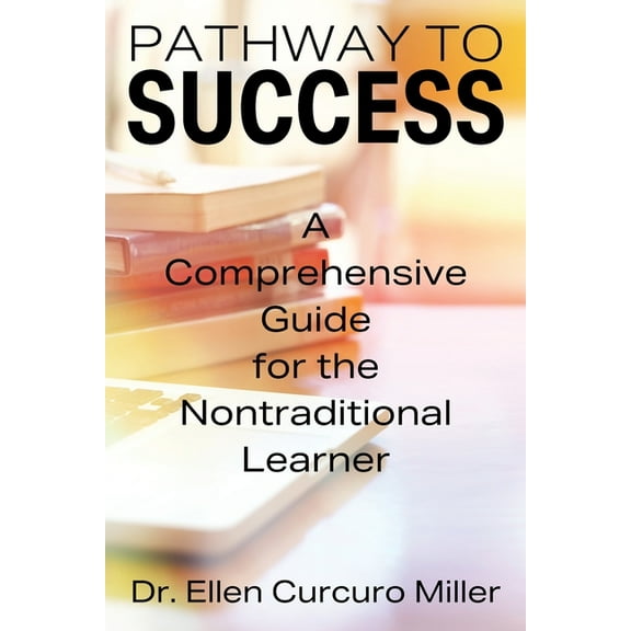 Pathway to Success: A Comprehensive Guide for the Nontraditional Learner, (Paperback)