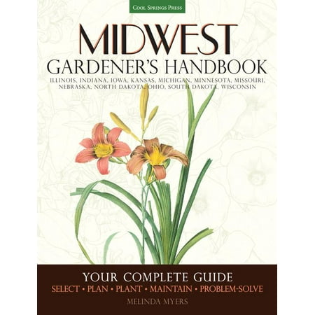 Midwest Gardener's Handbook : Illinois, Indiana, Iowa, Kansas, Michgan, Minnesota, Missouri, Nebraska, North Dakota, Ohio, South Dakota, Wisconsin