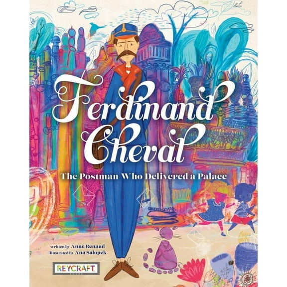 Ferdinand Cheval: The Postman Who Delivered a Palace, (Hardcover)