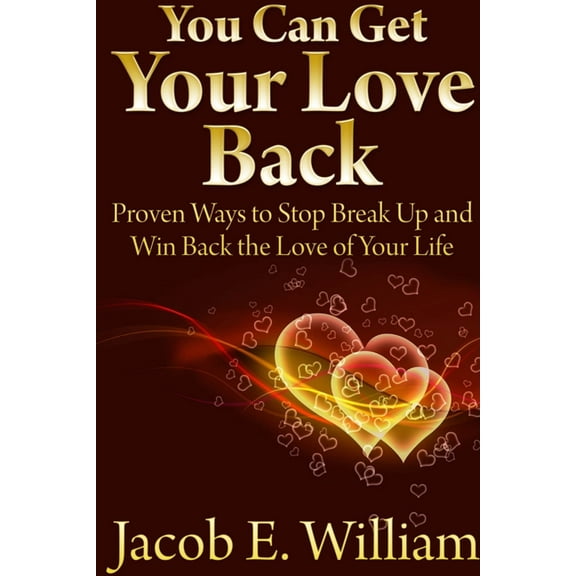 You Can Get Your Love Back: Proven Ways to Stop Break Up and Win Back the Love of Your Life, (Paperback)