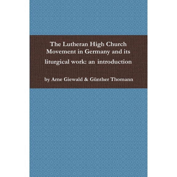 The Lutheran High Church Movement in Germany and its liturgical work (Paperback)