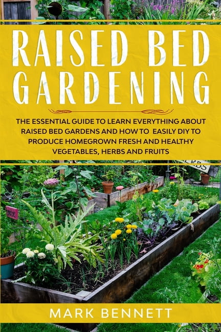 Raised Bed Gardening : The Essential Guide To Learn Everything About ...