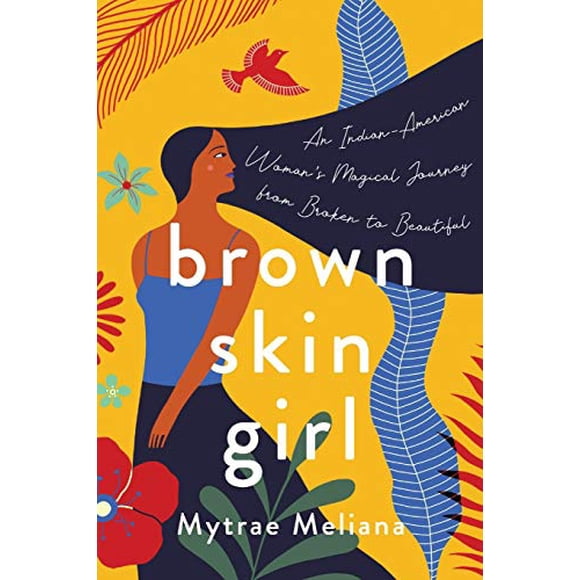 Brown Skin Girl: An Indian-American Woman's Magical Journey From Broken To Beautiful
