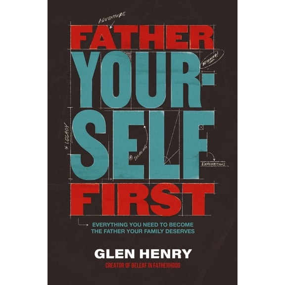 Father Yourself First: Everything You Need to Become the Father Your Family Deserves (Hardcover)