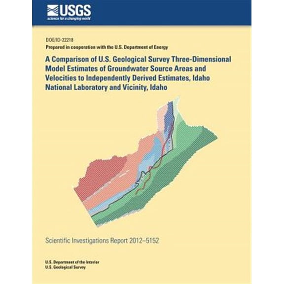 Pre-Owned A Comparison of U.S. Geological Survey Three-Dimensional Model Estimates of Groundwater Source Areas and Velocities to Independently Derived Estimates, Idaho National Laboratory and Vicinity, Idaho