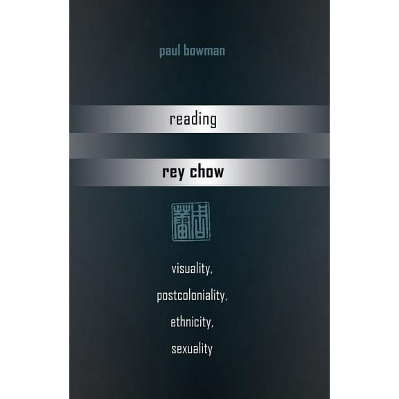 Reading Rey Chow: Visuality, Postcoloniality, Ethnicity, Sexuality, (Hardcover)