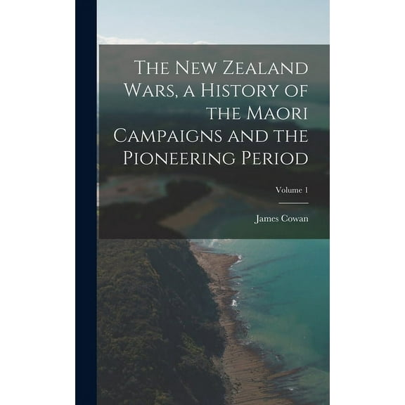 The New Zealand Wars, a History of the Maori Campaigns and the Pioneering Period; Volume 1 (Hardcover)