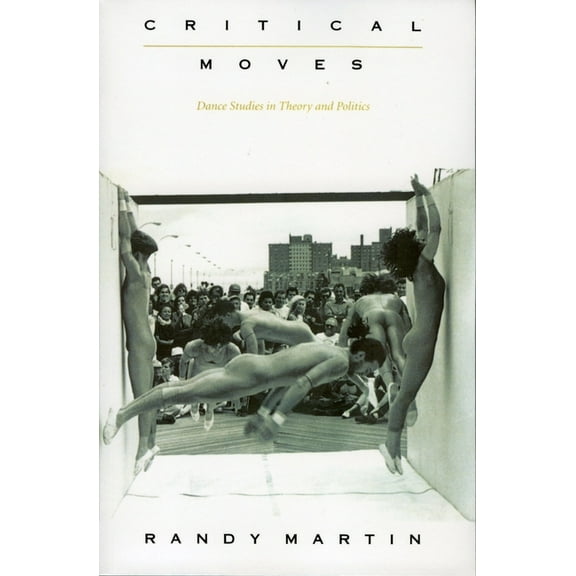 Critical Moves: Dance Studies in Theory and Politics, (Paperback)