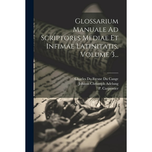 Glossarium Manuale Ad Scriptores Mediae Et Infimae Latinitatis, Volume 3... (Paperback)