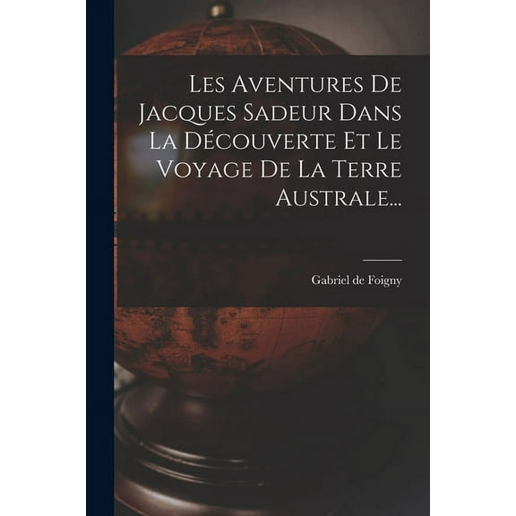 Les Aventures De Jacques Sadeur Dans La Découverte Et Le Voyage De La Terre Australe... (Paperback)