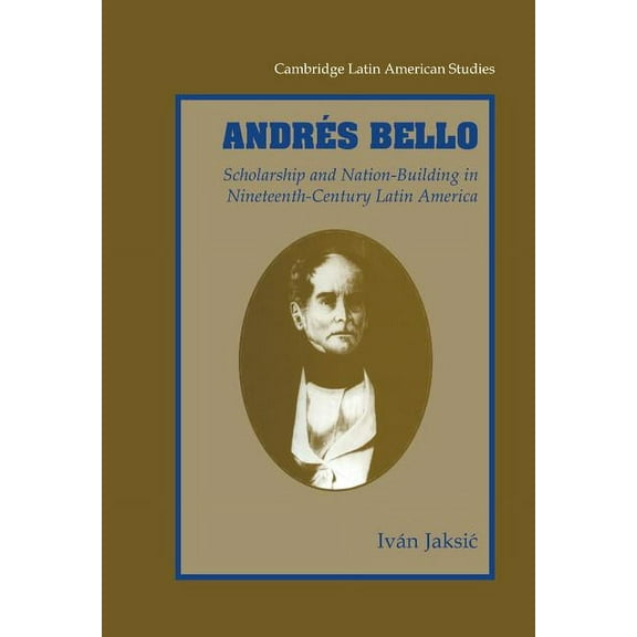 Cambridge Latin American Studies Andres Bello: Scholarship and Nation-Building in Nineteenth-Century Latin America, Book 87, (Hardcover)
