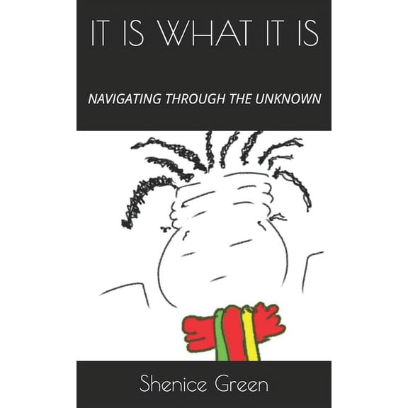 It Is What It Is : Navigating Through the Unknown (Paperback)