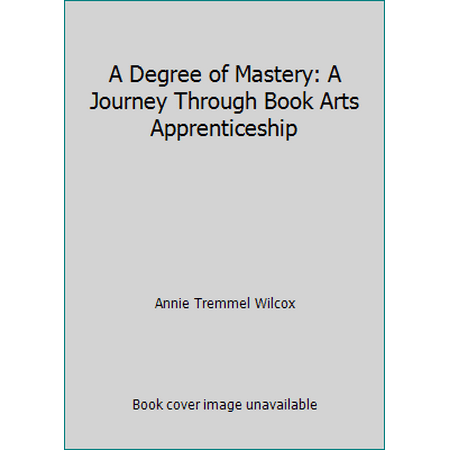A Degree of Mastery: A Journey Through Book Arts Apprenticeship [Hardcover - Used]