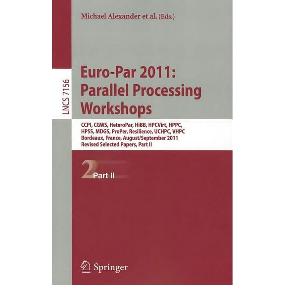 Euro-Par 2011: Parallel Processing Workshops: CCPI, CGWS, HeteroPar, HiBB, HPCVirt, HPPC, HPSS, MDGS, ProPer, Resilience, (Paperback)