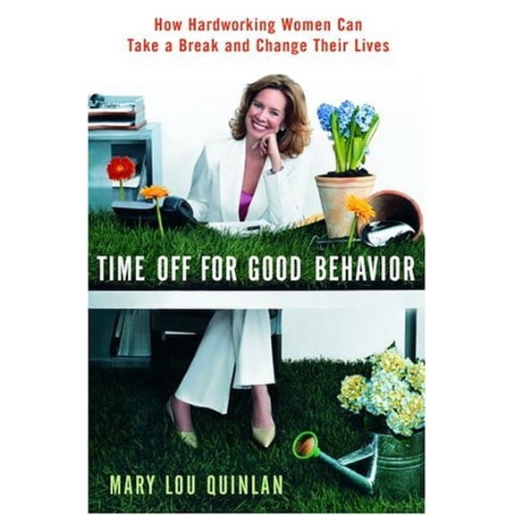 Pre-Owned Time Off for Good Behavior: How Hardworking Women Can Take a Break and Change Their Lives (Hardcover) 0767918312 9780767918312