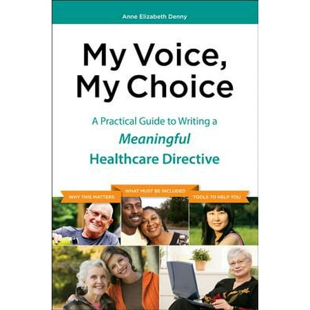 My Voice, My Choice : A Practical Guide to Writing a Meaningful Healthcare Directive