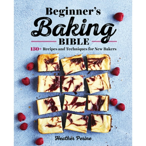 Pre-Owned Beginner's Baking Bible : 130  Recipes and Techniques for New Bakers (Paperback) 9781646111374