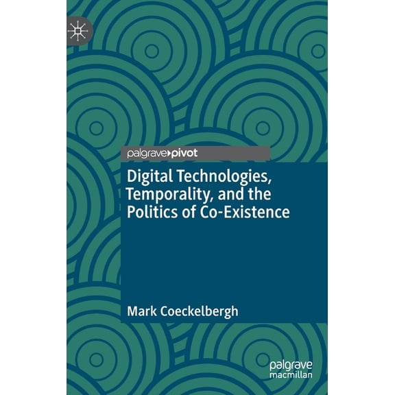 Digital Technologies, Temporality, and the Politics of Co-Existence, (Hardcover)