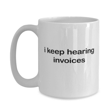 

Accountant Mug - Accountant Coffee Cup - I Keep Hearing Invoices - Accountant Mug White 15oz
