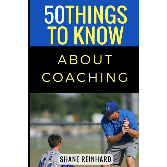 50 Things to Know Becoming Series: Pract 50 Things to Know About Coaching: Coaching Today's Athletes, (Paperback)