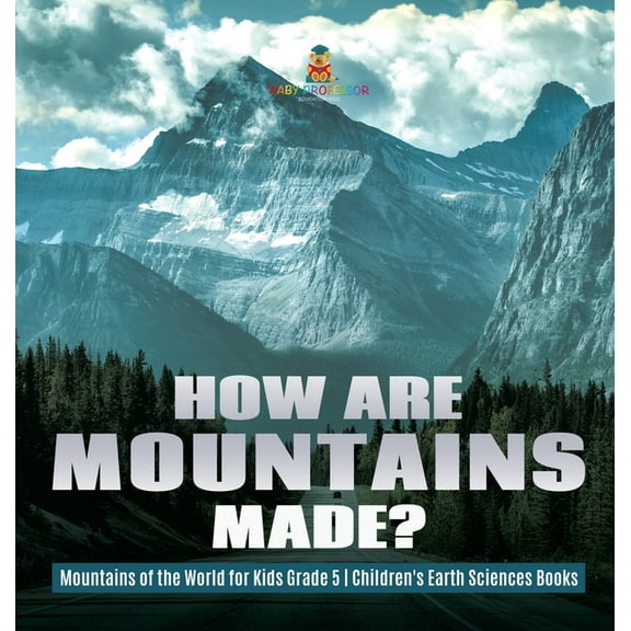 How Are Mountains Made? Mountains of the World for Kids Grade 5 Children's Earth Sciences Books, (Hardcover)
