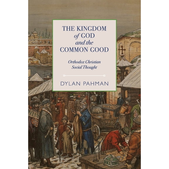 The Kingdom of God and the Common Good: Orthodox Christian Social Thought, (Paperback)
