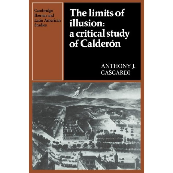 Cambridge Iberian and Latin American Stu The Limits of Illusion: A Critical Study of Calderon, (Paperback)